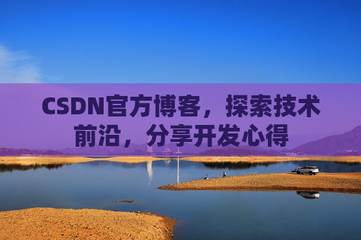 CSDN官方博客,探索技术前沿,分享开发心得